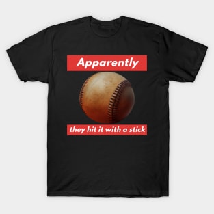 Apparently They Hit It With a Stick T-Shirt